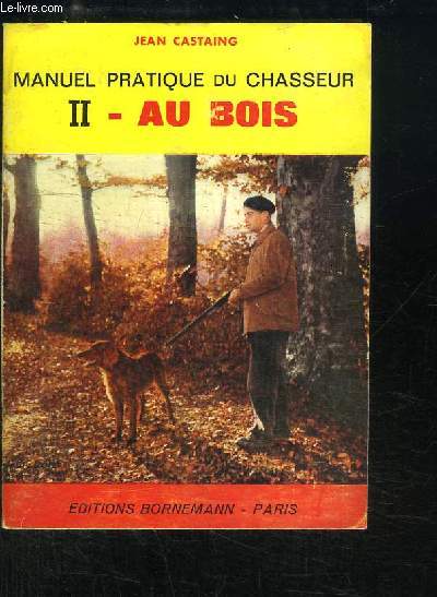Manuel Pratique du Chasseur. TOME 2 : Au bois
