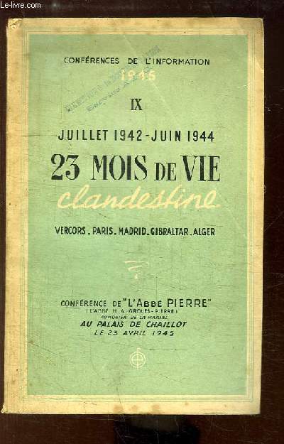 Confrences de l'Information 1945, N9 : Juillet 1942 - Juin 1944. 23 mois de vie clandestine. Vercors - Paris - Madrid - Gibraltar - Alger.