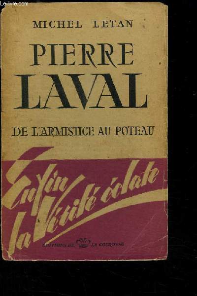 Pierre Laval. De l'Armistice au Poteau.