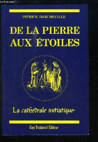De la Pierre aux Etoiles. La cathdrale initiatique.