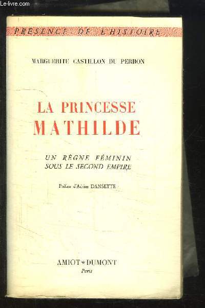 La Princesse Mathilde. Un rgne fminin sous le Second Empire.