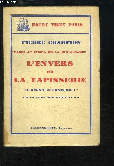 Paris au temps de la Renaissance. L'envers de la tapisserie. Le Rgne de Franois 1er