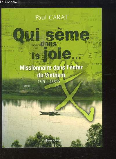 Qui sme dans la joie ... Missionnaire dans l'enfer du Vietnam 1952 - 1976