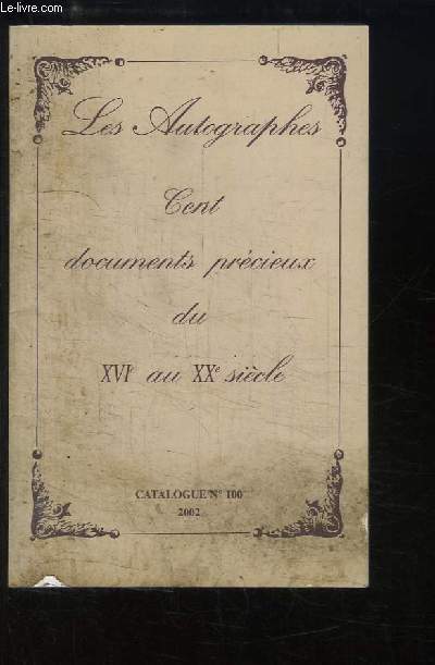 Les Autographes - Cent document prcieux du XVIe au XXe sicle. Catalogue n100