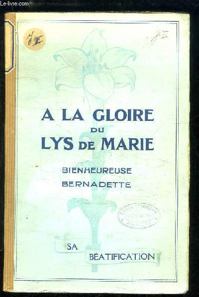 A la Gloire du Lys de Marie, Bienheureuse Bernadette, sa béatification.