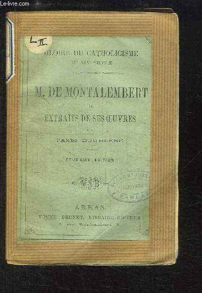 M. de Montalembert et Extraits de ses Oeuvres. Gloire du Catholicsime au XIXme sicle.