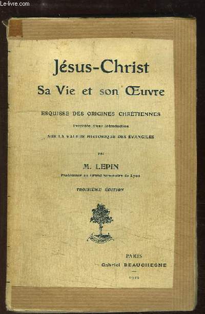 Jsus-Christ. Sa Vie et son Oeuvre. Esquisse des origines chrtiennes.