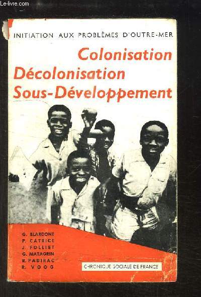 Initiation aux problmes d'Outre-Mer. Colonisation, Dcolonisation, Sous-dveloppement.