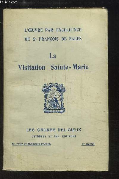 La Visitation Sainte-Marie. L'Oeuvre par excellence de St-Franois de Sales.