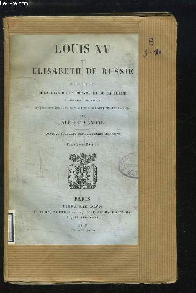 Louis XV et Elisabeth de Russie. Etude sur les Relations de la France et de la Russie au XVIIIe sicle.