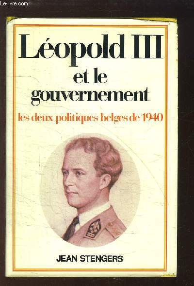Léopold III et le gouvernement : les deux politiques belges de 1940 - STENGER... - Photo 1/1