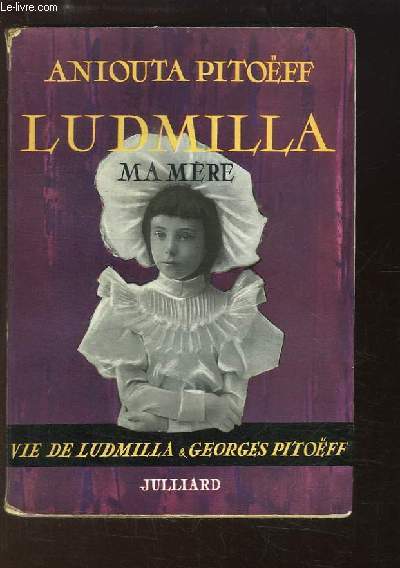 Ludmilla, ma mre. Vie de Ludmilla et de Georges Pitoff.