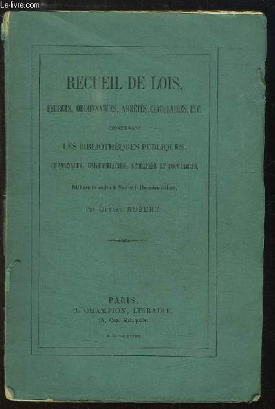 Recueil de Lois, Dcrets, Ordonnances, Arrts, Circulaires, etc ... concernant les Bibliothques Publiques, communales, universitaires, scolaires et populaires.