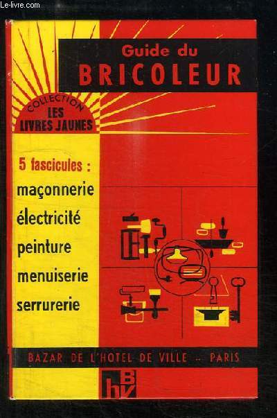 Guide du Bricoleur. Maçonnerie - Electricité - Peinture - Menuiserie - Serrurerie.