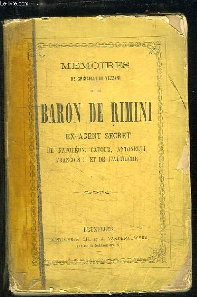 Mmoires de Griscelli de Vezzani dit le Baron de Rimini. Ex-agent secret de Napolon, Cavour, antonelli, Franois II et de l'Autriche.