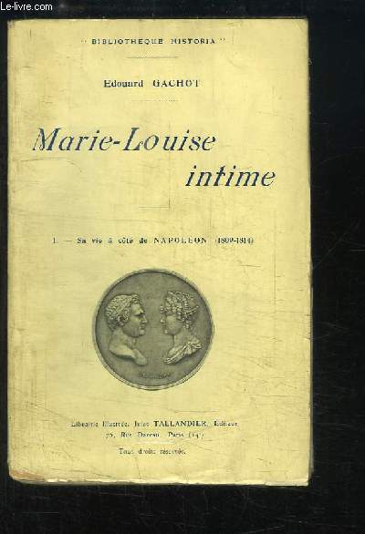 Marie-Louise intime. TOME 1 : Sa vie  ct de Napolon (1809 - 1814).