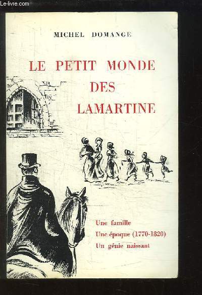 Le petit monde des Lamartine. Une famille, Une poque (1770 - 1820), Un gnie naissant.