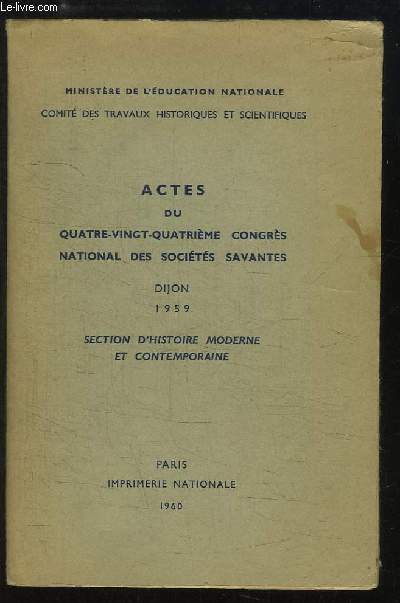 Actes du 84me Congrs National des Socits Savantes, Dijon 1959. Section d'Histoire Moderne et Contemporaine.