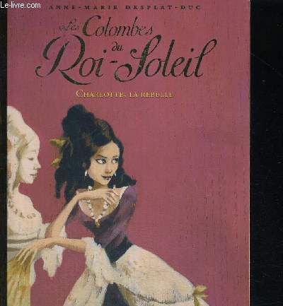 LES COLOMBES DU ROI SOLEIL CHARLOTTE, LA REBELLE