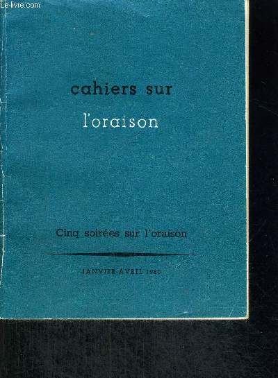 CAHIERS SUR L ORAISON CINQ SOIREES SUR L ORAISON - JANVIER AVRIL 1980 - LE COEUR NOUVEAU - L ORAISON RENCONTRE DU CHRIST - CONDUITE DE L ORAISON - LE CHRIST PRIE EN MOI - LES GRANDES ATTITUDES SPIRITUELLES EN FACE DE DIEU - VIVRE SA PRIERE