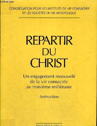 REPARTIR DU CHRIST - UN ENGAGEMENT RENOUVELE DE LA VIE CONSACREE AU TROISIEME MILLENAIRE