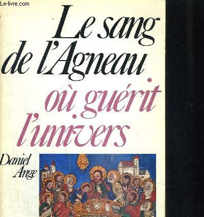 LE SANG DE L AGNEAU - OU GUERIT L UNIVERS - LE CORPS DE DIEU - LE SANG DE L AGNEAU - LES NOCES DE DIEU