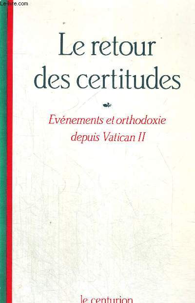 LE RETOUR DES CERTITUDES - EVENEMETNS ET ORTHODOXIE DEPUIS VATICAN II