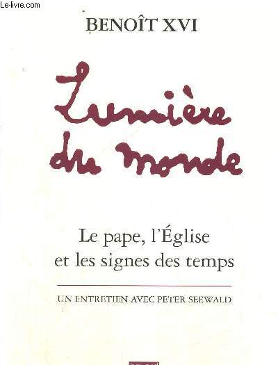 LUMIERE DU MONDE - BENOIT XVI - LE PAPE, L EGLISE ET LES SIGNES DES TEMPS - UN ENTRETIEN AVEC PETER SEEWALD