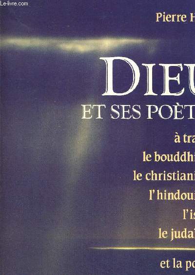 DIEU ET SES POETES A TRAVERS LE BOUDDHISME L HINDOUISME L ISLAM LE JUDAISME ET LA POESIE DE TOUS LES TEMPS