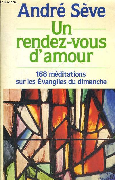 UN RENDEZ VOUS D AMOUR - 168 MEDITATIONS SUR LES EVANGILES DU DIMANCHE