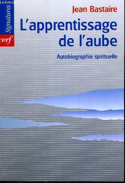 L APPRENTISSAGE DE L AUBE - AUTOBIOGRAPHIE SPIRITUELLE