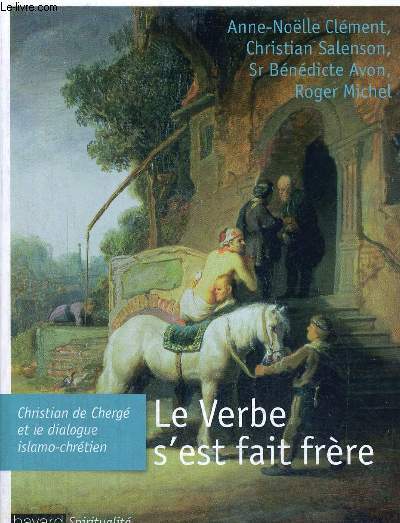 LE VERBE S EST FAIT FRERE - CHRISTIAN DE CHERGE ET LE DIALOGUE ISLAMO CHRETIEN