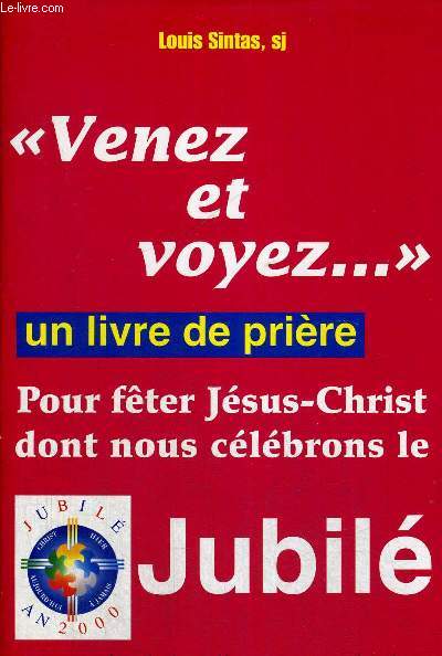 VENEZ ET VOYEZ... - UN LIVRE DE PRIERE - POUR FETER JESUS CHRIST DONT NOUS CELEBRONS LE JUBILE