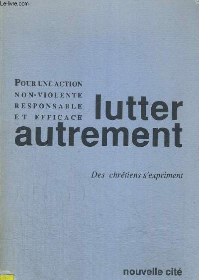 LUTTER AUTREMENT - POUR UNE ACTION NON VIOLENTE RESPONSABLE ET EFFICACE