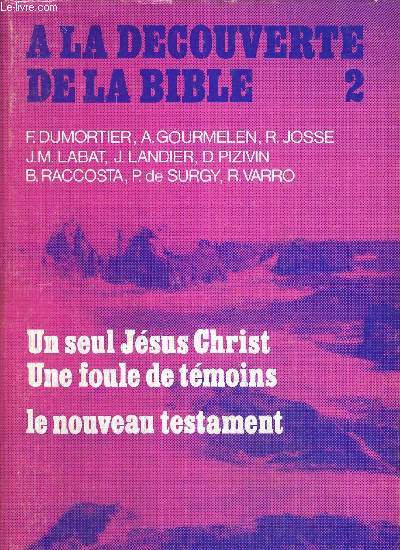 A LA DECOUVERTE DE LA BIBLE 2 - UN SEUL JESUS CHRSIT - UNE FOULE DE TEMOINS - LE NOUVEAU TESTAMENT