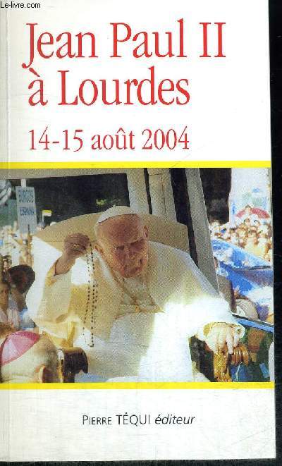 JEAN PAUL II A LOURDES 14 - 15 AOUT 2004 - PELERINAGE APOTOLIQUE A L OCCASION DU 150 E ANNIVERSAIRE DE LA PROMULGATION DU DOGME DE L IMMACULEE CONCEPTION