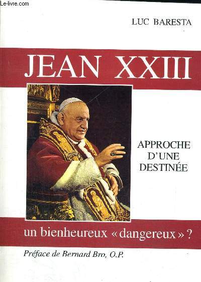JEAN XXIII - APPROCHE D UNE DESTINEE - UN BIENHEUREUX DANGEREUX ? - PREFACE DE BERNARD BRO O.P