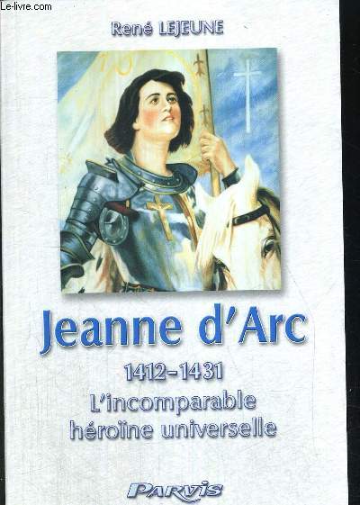 JEANNE D ARC 1412 - 1431 - L INCOMPARABLE HEROINE UNIVERSELLE