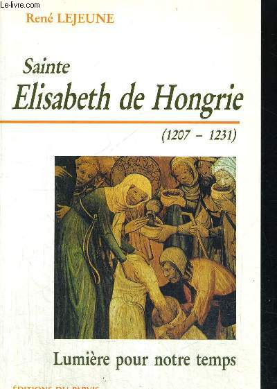 SAINTE ELISABETH DE HONGRIE - 1207 - 1231 - LUMIERE POUR NOTRE TEMPS