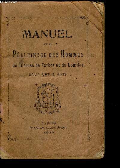 MANUEL DU PELERINAGE DES HOMMES DU DIOCESE DE TARBES ET DE LOURDES 23 24 AVRIL 1922