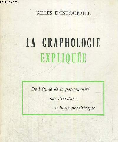 LA GRAPHOLOGIE EXPLIQUEE - DE L ETUDE DE LA PERSONNALITE PAR L ECRITURE A LA GRAPHOLOGIE