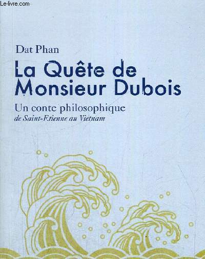 LA QUETE DE MONSIEUR DUBOIS - UN CONTE PHILOSOPHIQUE DE SAINT ETIENNE AU VIETNAM