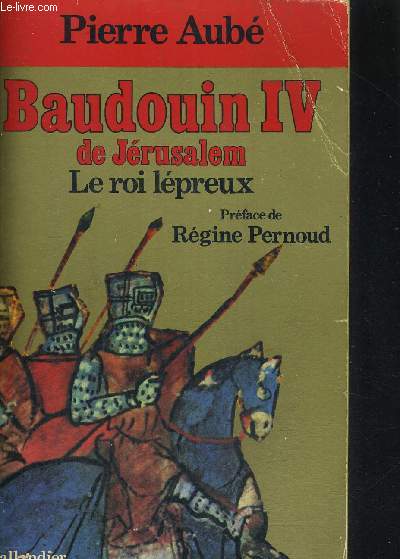 BAUDOUIN IV DE JERUSALEM - LE ROI LEPREUX - PREFACE DE REGINE PERNOUD