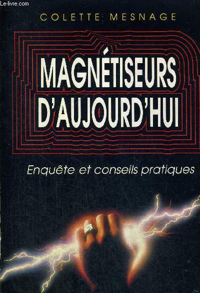 MAGNETISEURS D AUJOURD HUI - ENQUETE ET CONSEILS PRATIQUES