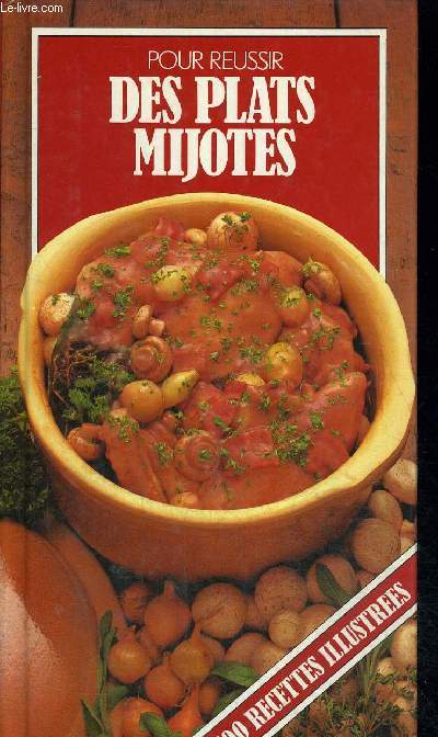 POUR REUSSIR DES PLATS MIJOTES - 100 RECETTES ILLUSTREES