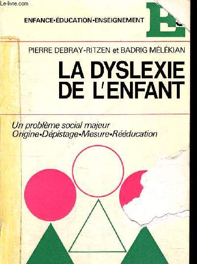 LA DYSLEXIE DE L ENFANT - ENFANCE EDUCATION ENSEIGNEMENT - UN PROBLEME SOCIAL MAJEUR - ORIGINE - DEPISTAGE - MESURE - REEDUCATION