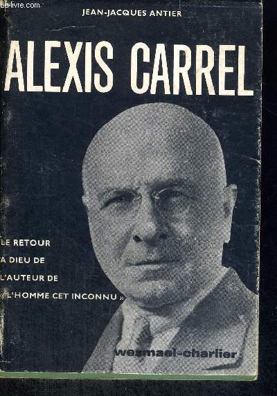 ALEXIS CARREL - LE RETOUR A DIEU DE L AUTEUR DE 