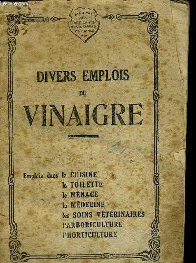 DIVERS EMPLOIS DU VINAIGRE - EMPLOIS DANS LA CUISINE - LA TOILETTE - LE MENAGE - LA MEDECINE - LES SOINS VETERINAIRES - L ARBORICULTURE - L HORTICULTURE