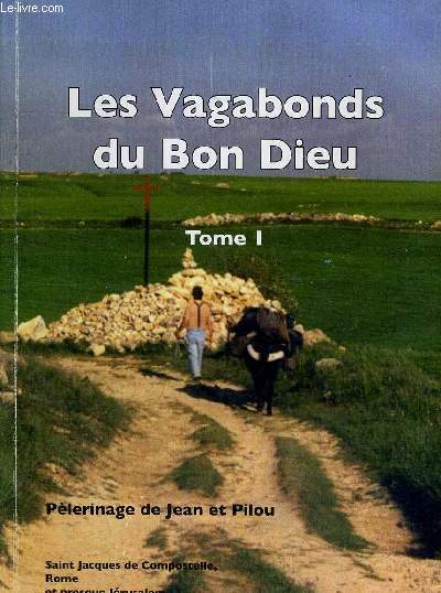 LES VAGABONDS DU BON DIEU - TOME 1 - PELERINAGE DE JEAN ET PILOU - SAINT JACQUES DE COMPOSTELLE ROME ET PRESQUE JERUSALEM