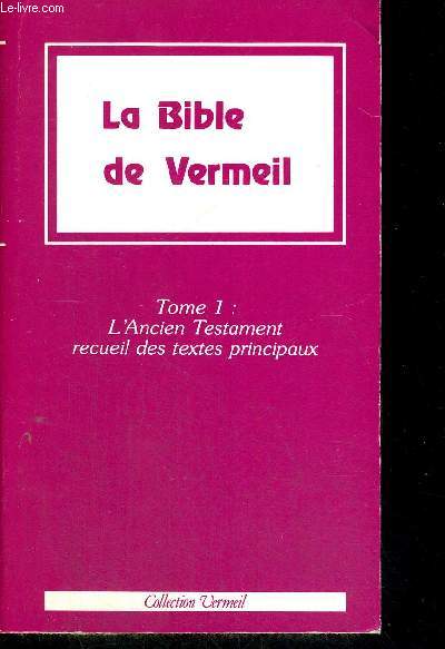 LA BIBLE DE VERMEIL - TOME 1 - L ANCIEN TESTAMENT - RECUEIL DES TEXTES PRINCIPAUX